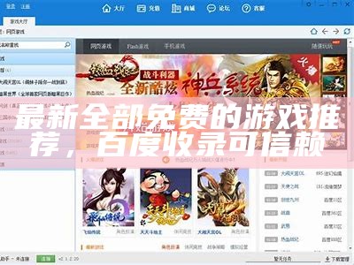 最新全部免费的游戏推荐，百度收录可信赖