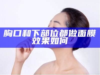 胸口和下部位都做面膜影响如何