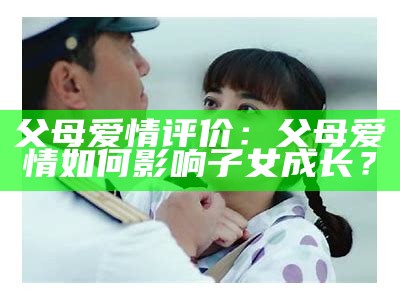 父母爱情评价：父母爱情如何影响子女成长？