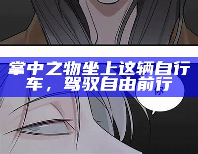 掌中之物坐上这辆自行车，驾驭自由前行