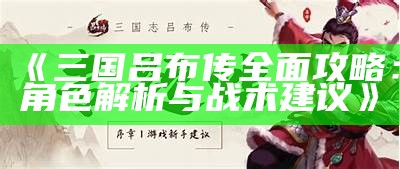 《三国吕布传彻底攻略：角色解析与战术建议》