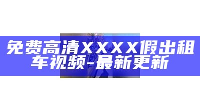 免费高清XXXX假出租车视频-最新更新