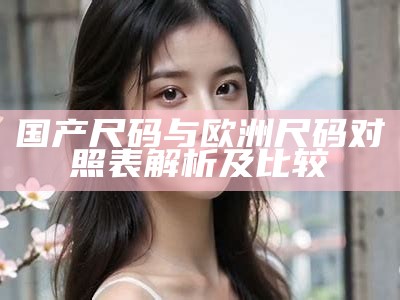 国产尺码与欧洲尺码对照表解析及比较