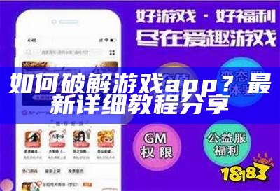 如何破解游戏app？最新详细教程分享