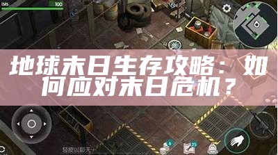 地球末日生存攻略：如何应对末日危机？