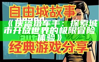 《侠盗猎车手：探索城市开放世界的极限冒险体验》